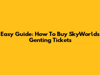 Easy Guide: How To Buy SkyWorlds Genting Tickets