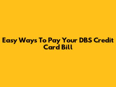 Easy Ways To Pay Your DBS Credit Card Bill