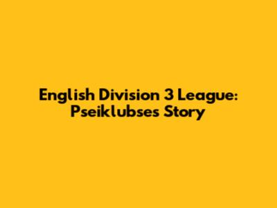English Division 3 League: Pseiklubse's Story