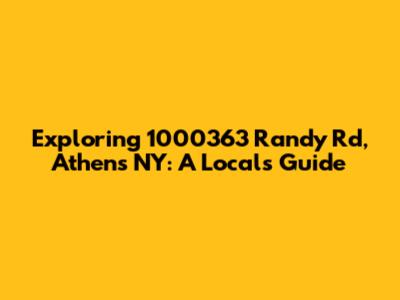 Exploring 1000363 Randy Rd, Athens NY: A Local's Guide