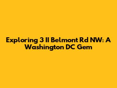 Exploring 3 II Belmont Rd NW: A Washington DC Gem