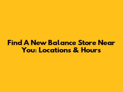 Find A New Balance Store Near You: Locations & Hours