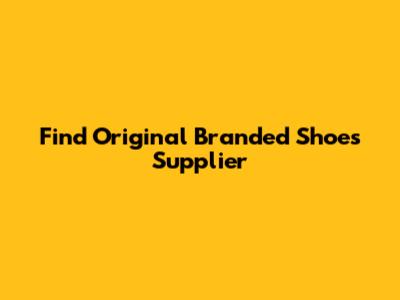 Find Original Branded Shoes Supplier