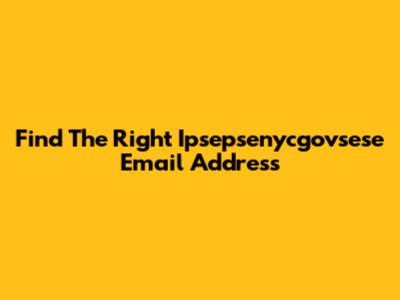 Find The Right Ipsepsenycgovsese Email Address