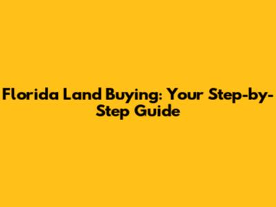 Florida Land Buying: Your Step-by-Step Guide