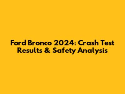 Ford Bronco 2024: Crash Test Results & Safety Analysis