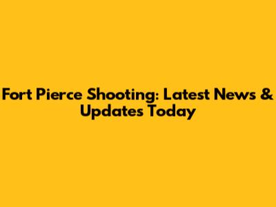 Fort Pierce Shooting: Latest News & Updates Today