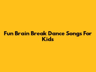 Fun Brain Break Dance Songs For Kids
