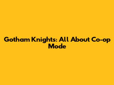 Gotham Knights: All About Co-op Mode