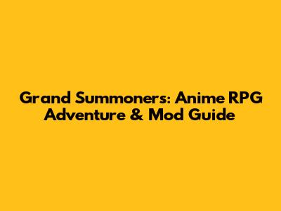 Grand Summoners: Anime RPG Adventure & Mod Guide