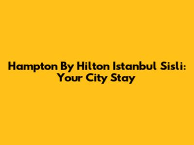 Hampton By Hilton Istanbul Sisli: Your City Stay