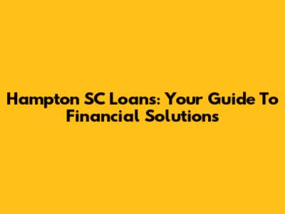 Hampton SC Loans: Your Guide To Financial Solutions