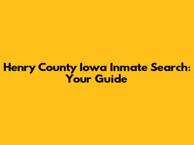 Henry County Iowa Inmate Search: Your Guide