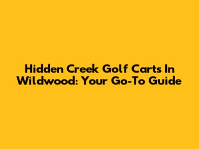 Hidden Creek Golf Carts In Wildwood: Your Go-To Guide