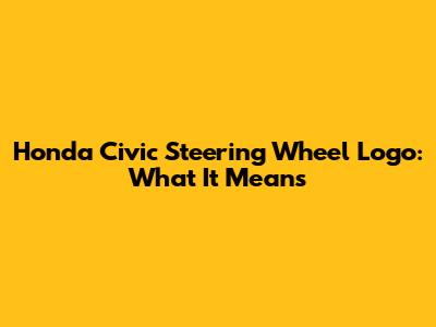 Honda Civic Steering Wheel Logo: What It Means