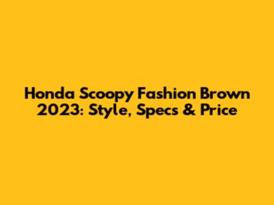 Honda Scoopy Fashion Brown 2023: Style, Specs & Price