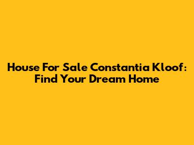 House For Sale Constantia Kloof: Find Your Dream Home
