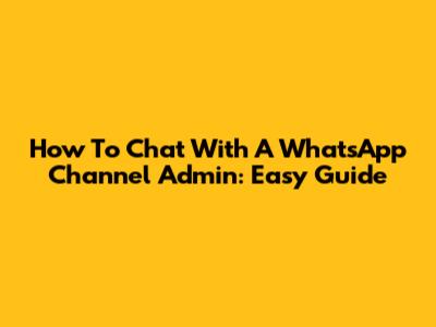 How To Chat With A WhatsApp Channel Admin: Easy Guide