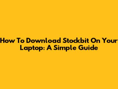 How To Download Stockbit On Your Laptop: A Simple Guide