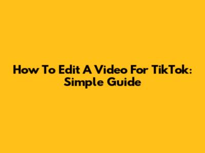 How To Edit A Video For TikTok: Simple Guide