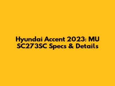 Hyundai Accent 2023: MU SC273SC Specs & Details