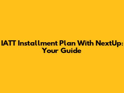 IATT Installment Plan With NextUp: Your Guide