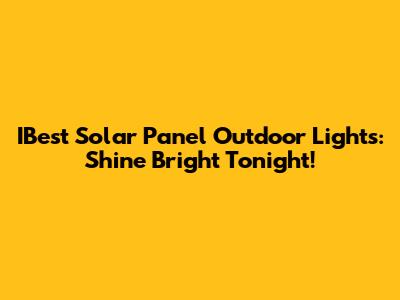IBest Solar Panel Outdoor Lights: Shine Bright Tonight!