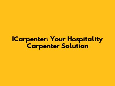 ICarpenter: Your Hospitality Carpenter Solution