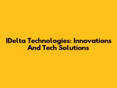 IDelta Technologies: Innovations And Tech Solutions