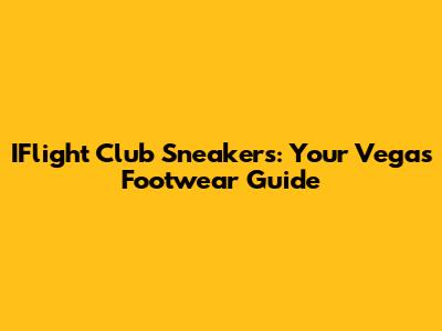 IFlight Club Sneakers: Your Vegas Footwear Guide