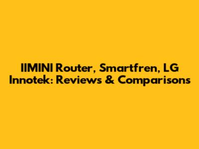 IIMINI Router, Smartfren, LG Innotek: Reviews & Comparisons