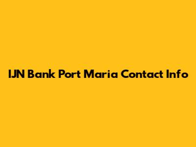 IJN Bank Port Maria Contact Info