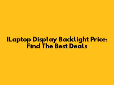 ILaptop Display Backlight Price: Find The Best Deals