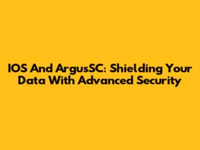 IOS And ArgusSC: Shielding Your Data With Advanced Security