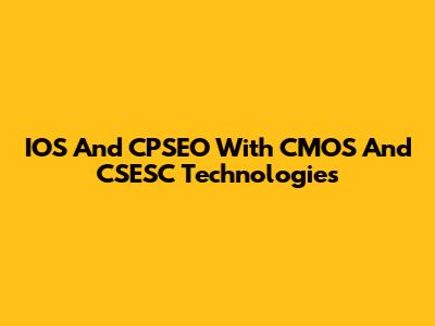 IOS And CPSEO With CMOS And CSESC Technologies