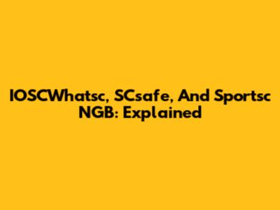 IOSCWhatsc, SCsafe, And Sportsc NGB: Explained