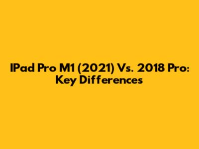 IPad Pro M1 (2021) Vs. 2018 Pro: Key Differences