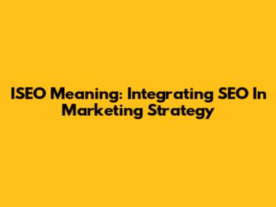 ISEO Meaning: Integrating SEO In Marketing Strategy