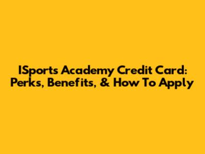 ISports Academy Credit Card: Perks, Benefits, & How To Apply
