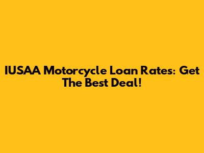 IUSAA Motorcycle Loan Rates: Get The Best Deal!
