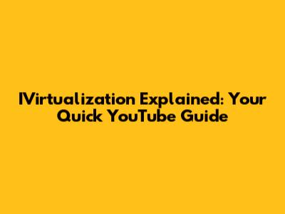 IVirtualization Explained: Your Quick YouTube Guide