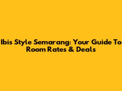 Ibis Style Semarang: Your Guide To Room Rates & Deals