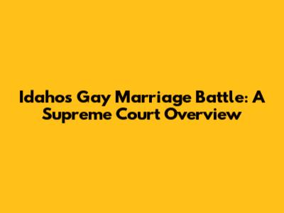 Idaho's Gay Marriage Battle: A Supreme Court Overview