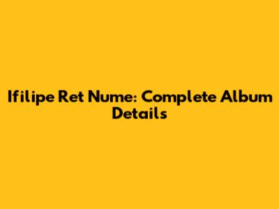 Ifilipe Ret Nume: Complete Album Details