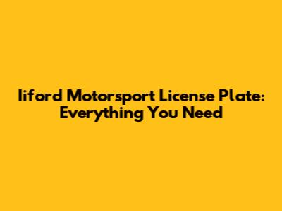 Iiford Motorsport License Plate: Everything You Need