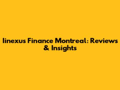 Iinexus Finance Montreal: Reviews & Insights