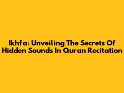 Ikhfa: Unveiling The Secrets Of Hidden Sounds In Quran Recitation