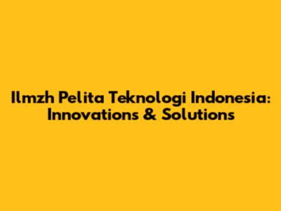 Ilmzh Pelita Teknologi Indonesia: Innovations & Solutions