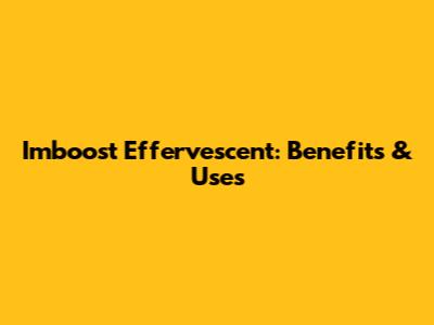 Imboost Effervescent: Benefits & Uses