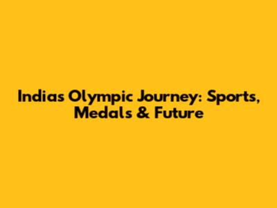 India's Olympic Journey: Sports, Medals & Future
